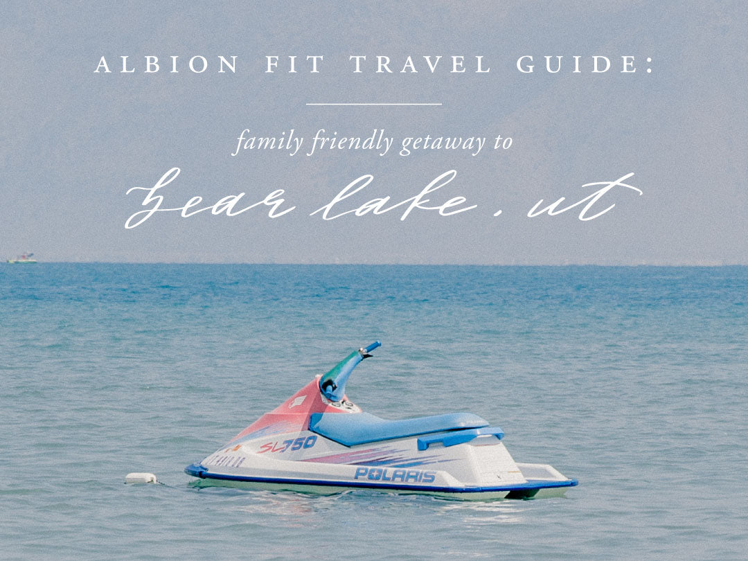 ALBION FIT TRAVEL GUIDE: FAMILY FRIENDLY GETAWAY TO BEAR LAKE, UTAH