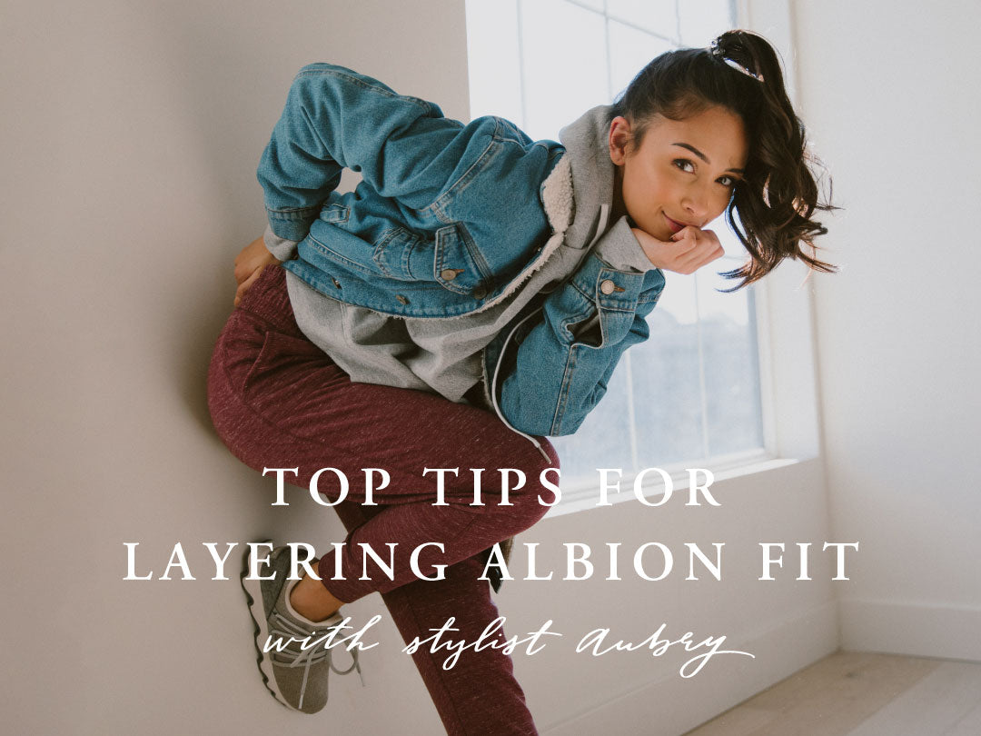TOP TIPS FOR LAYERING ALBION FIT WITH STYLIST AUBRY