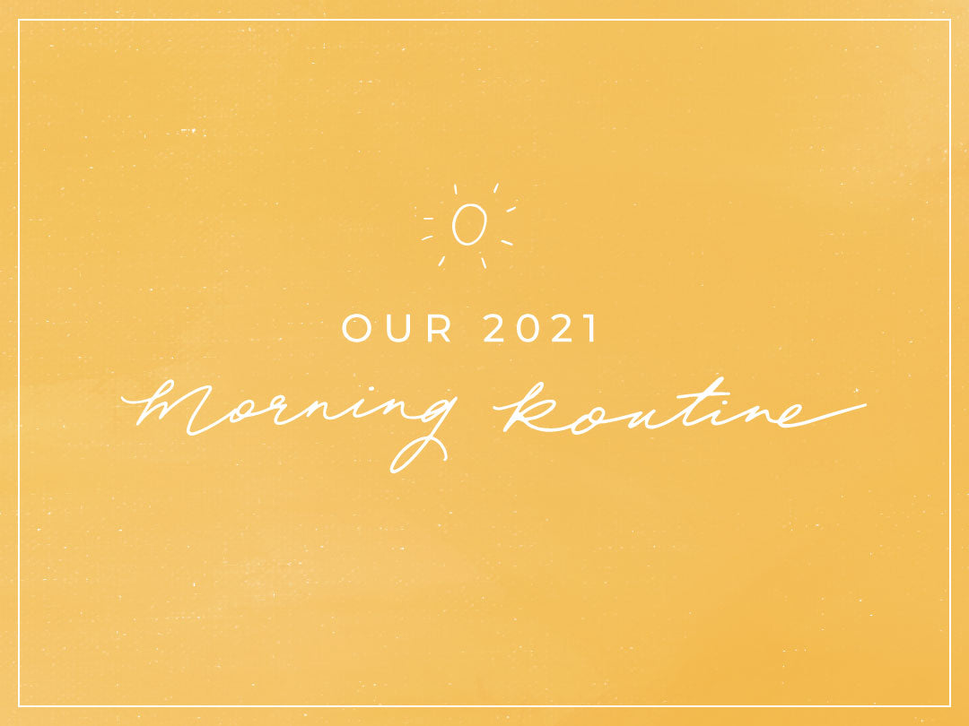OUR 2021 MORNING ROUTINE