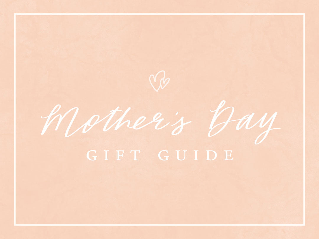 MOTHER'S DAY GIFT GUIDE